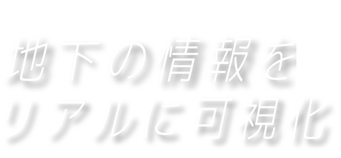 地下の情報をリアルに可視化